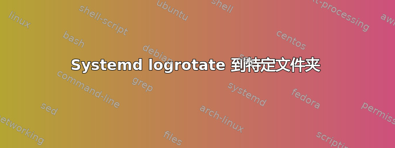 Systemd logrotate 到特定文件夹