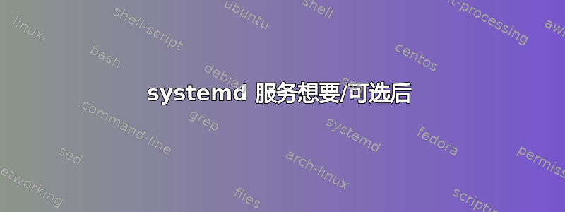 systemd 服务想要/可选后