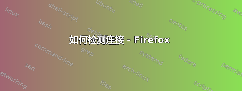 如何检测连接 - Firefox