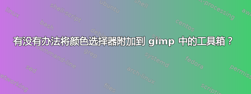 有没有办法将颜色选择器附加到 gimp 中的工具箱？