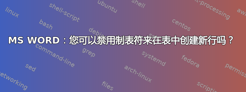 MS WORD：您可以禁用制表符来在表中创建新行吗？