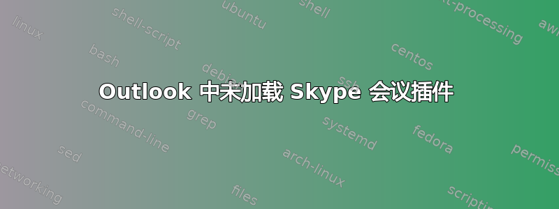 Outlook 中未加载 Skype 会议插件