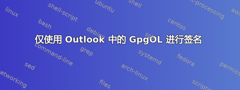 仅使用 Outlook 中的 GpgOL 进行签名