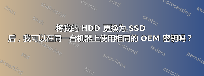 将我的 HDD 更换为 SSD 后，我可以在同一台机器上使用相同的 OEM 密钥吗？