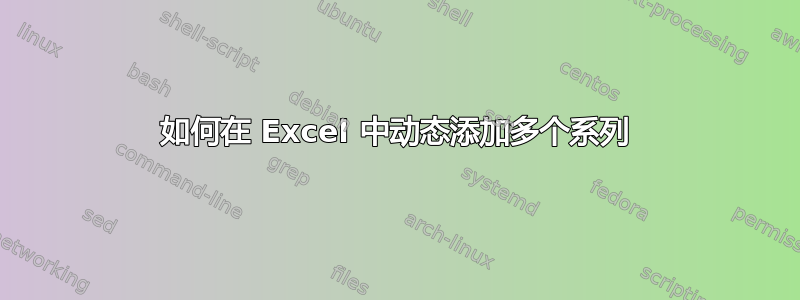 如何在 Excel 中动态添加多个系列