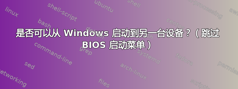 是否可以从 Windows 启动到另一台设备？（跳过 BIOS 启动菜单）