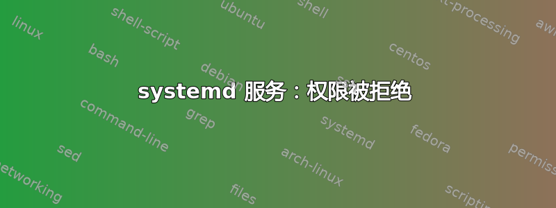 systemd 服务：权限被拒绝