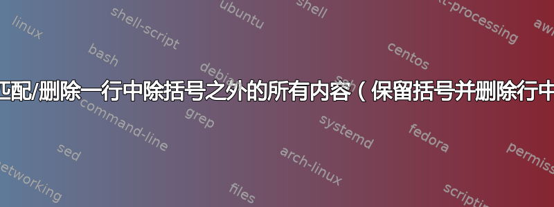 正则表达式：匹配/删除一行中除括号之外的所有内容（保留括号并删除行中的其余单词）