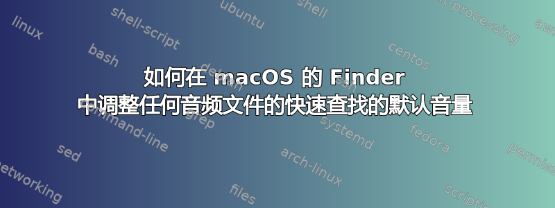 如何在 macOS 的 Finder 中调整任何音频文件的快速查找的默认音量