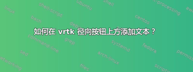 如何在 vrtk 径向按钮上方添加文本？