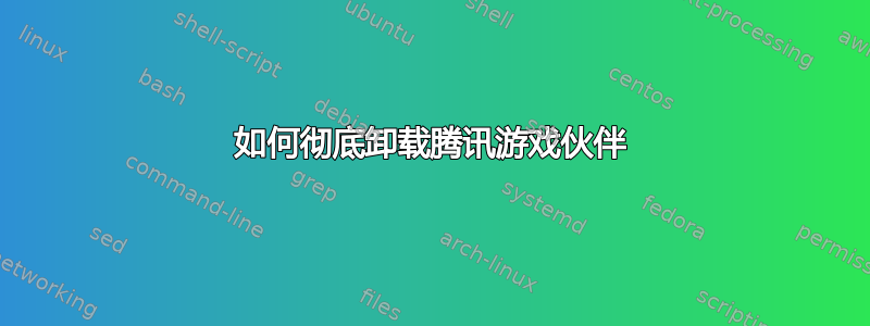 如何彻底卸载腾讯游戏伙伴