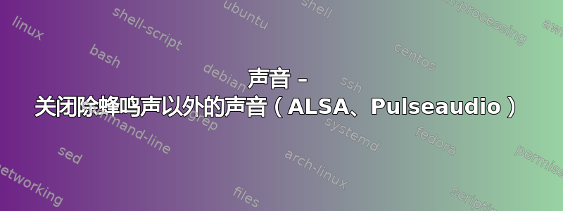 声音 – 关闭除蜂鸣声以外的声音（ALSA、Pulseaudio）