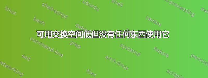 可用交换空间低但没有任何东西使用它