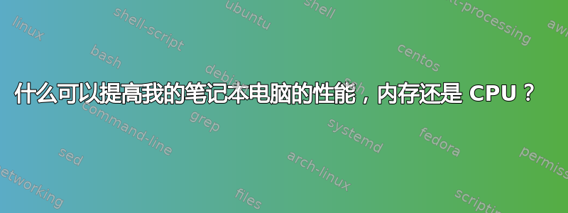 什么可以提高我的笔记本电脑的性能，内存还是 CPU？ 