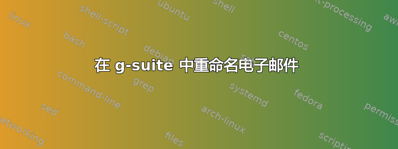 在 g-suite 中重命名电子邮件