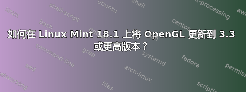 如何在 Linux Mint 18.1 上将 OpenGL 更新到 3.3 或更高版本？