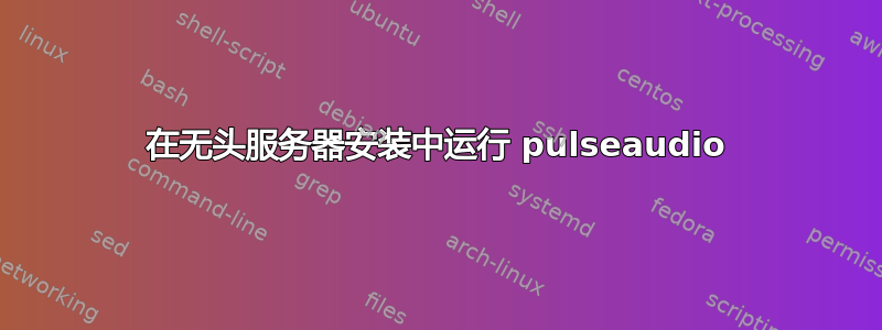 在无头服务器安装中运行 pulseaudio