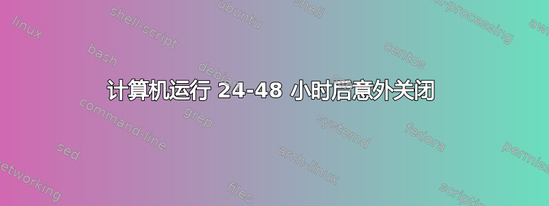 计算机运行 24-48 小时后意外关闭