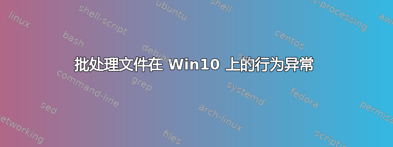 批处理文件在 Win10 上的行为异常