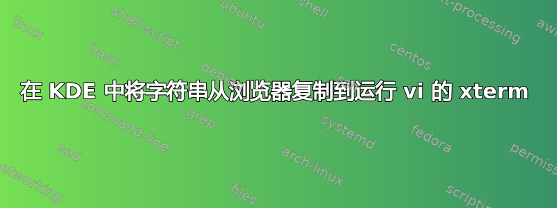 在 KDE 中将字符串从浏览器复制到运行 vi 的 xterm