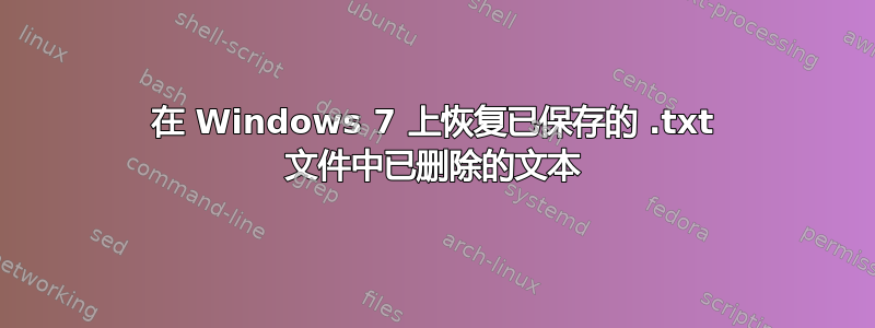 在 Windows 7 上恢复已保存的 .txt 文件中已删除的文本