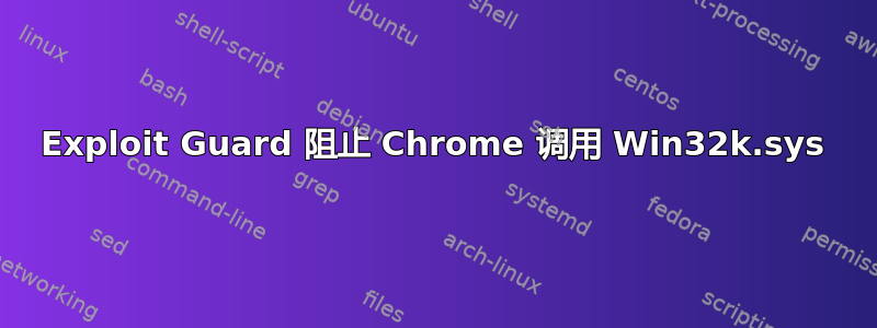 Exploit Guard 阻止 Chrome 调用 Win32k.sys