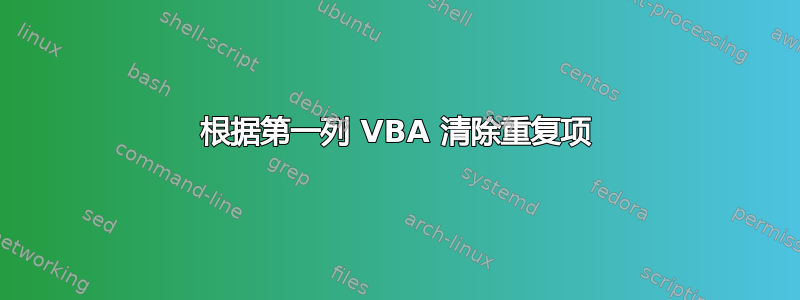 根据第一列 VBA 清除重复项