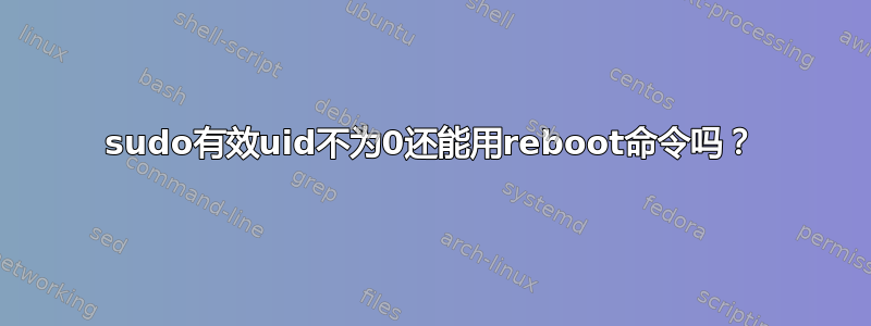 sudo有效uid不为0还能用reboot命令吗？