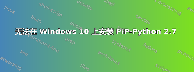 无法在 Windows 10 上安装 PIP-Python 2.7