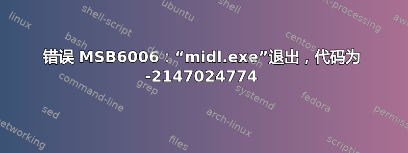 错误 MSB6006：“midl.exe”退出，代码为 -2147024774