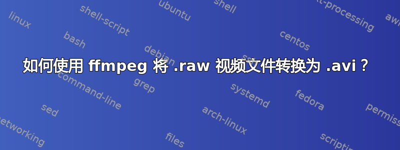 如何使用 ffmpeg 将 .raw 视频文件转换为 .avi？