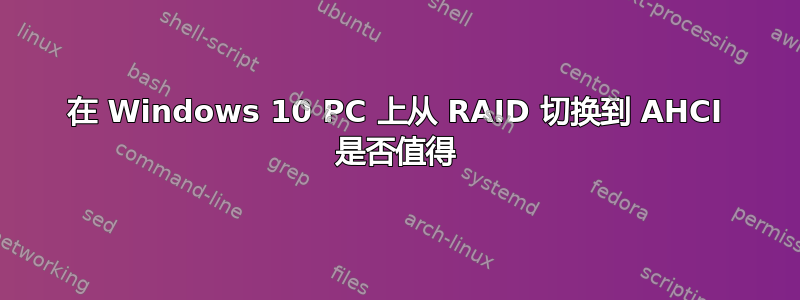 在 Windows 10 PC 上从 RAID 切换到 AHCI 是否值得