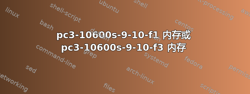 pc3-10600s-9-10-f1 内存或 pc3-10600s-9-10-f3 内存