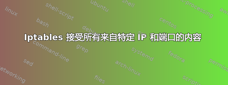 Iptables 接受所有来自特定 IP 和端口的内容