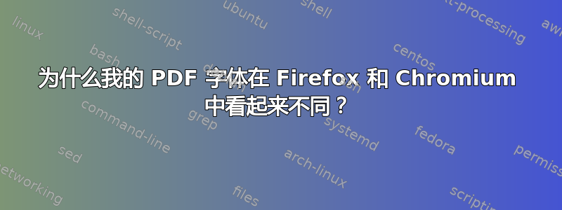 为什么我的 PDF 字体在 Firefox 和 Chromium 中看起来不同？