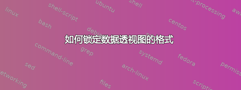 如何锁定数据透视图的格式