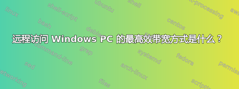 远程访问 Windows PC 的最高效带宽方式是什么？