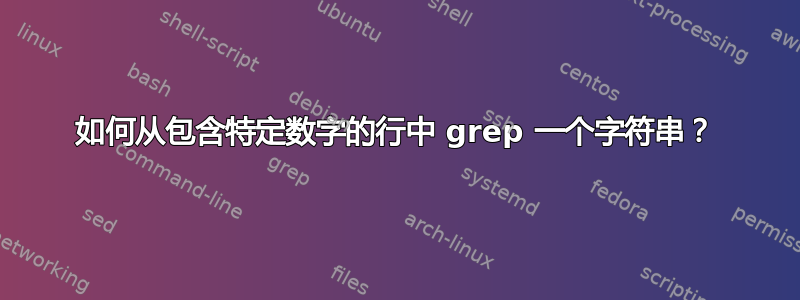 如何从包含特定数字的行中 grep 一个字符串？