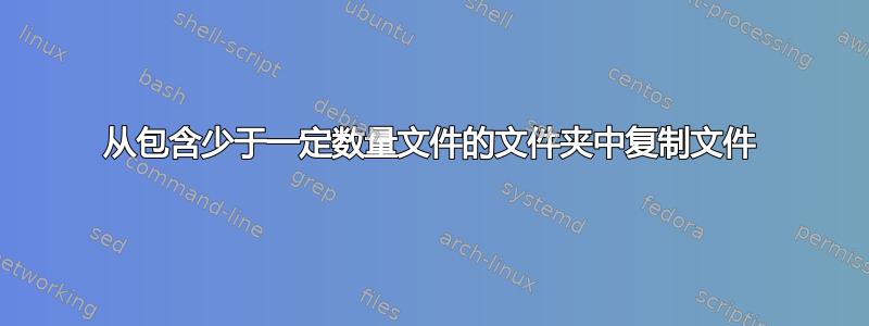 从包含少于一定数量文件的文件夹中复制文件