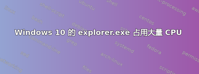 Windows 10 的 explorer.exe 占用大量 CPU