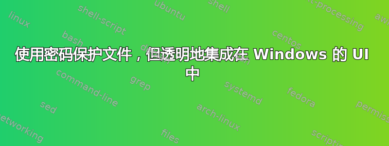 使用密码保护文件，但透明地集成在 Windows 的 UI 中