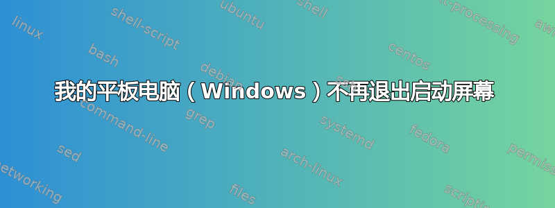 我的平板电脑（Windows）不再退出启动屏幕