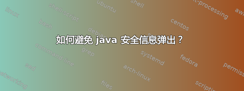 如何避免 java 安全信息弹出？