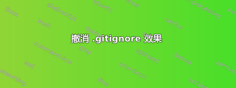 撤消 .gitignore 效果