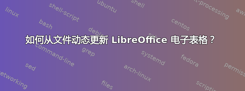 如何从文件动态更新 LibreOffice 电子表格？