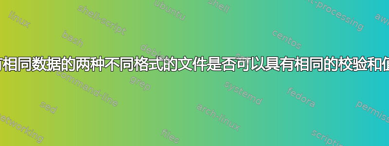 具有相同数据的两种不同格式的文件是否可以具有相同的校验和值？