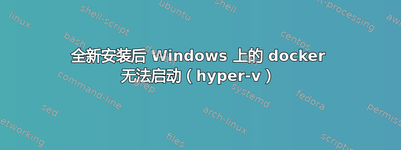 全新安装后 Windows 上的 docker 无法启动（hyper-v）