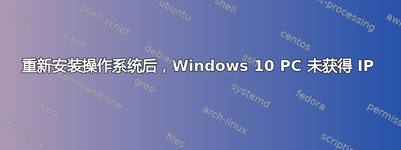 重新安装操作系统后，Windows 10 PC 未获得 IP