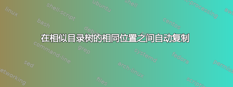 在相似目录树的相同位置之间自动复制