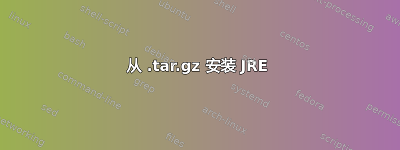 从 .tar.gz 安装 JRE